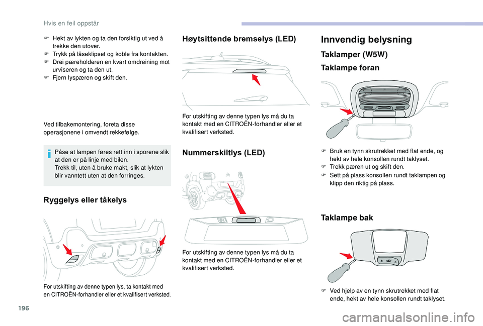 CITROEN C3 AIRCROSS 2019 InstruksjonsbØker (in Norwegian) 196
F Hekt av lykten og ta den forsiktig ut ved å trekke den utover.
F
T
rykk på låseklipset og koble fra kontakten.
F
D
rei pæreholderen en kvart omdreining mot
ur viseren og ta den ut.
F
CITROEN C3 AIRCROSS 2019 InstruksjonsbØker (in Norwegian) 196
F Hekt av lykten og ta den forsiktig ut ved å trekke den utover.
F
T
rykk på låseklipset og koble fra kontakten.
F
D
rei pæreholderen en kvart omdreining mot
ur viseren og ta den ut.
F
