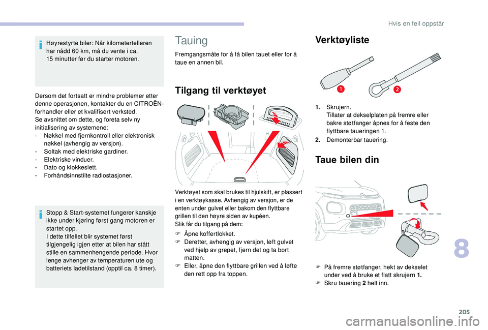 CITROEN C3 AIRCROSS 2019 InstruksjonsbØker (in Norwegian) 205
Høyrestyrte biler: Når kilometertelleren
har nådd 60 km, må du vente i ca.
15
minutter før du starter motoren.
Dersom det fortsatt er mindre problemer etter
denne operasjonen, kontakter CITROEN C3 AIRCROSS 2019 InstruksjonsbØker (in Norwegian) 205
Høyrestyrte biler: Når kilometertelleren
har nådd 60 km, må du vente i ca.
15
minutter før du starter motoren.
Dersom det fortsatt er mindre problemer etter
denne operasjonen, kontakter