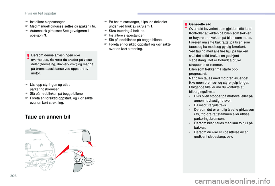 CITROEN C3 AIRCROSS 2019 InstruksjonsbØker (in Norwegian) 206
Generelle råd
Overhold lovverket som gjelder i ditt land.
Kontroller at vekten på bilen som trekker
er høyere enn vekten på bilen som taues.
Føreren må sitte bak rattet på bilen som
taue CITROEN C3 AIRCROSS 2019 InstruksjonsbØker (in Norwegian) 206
Generelle råd
Overhold lovverket som gjelder i ditt land.
Kontroller at vekten på bilen som trekker
er høyere enn vekten på bilen som taues.
Føreren må sitte bak rattet på bilen som
taue