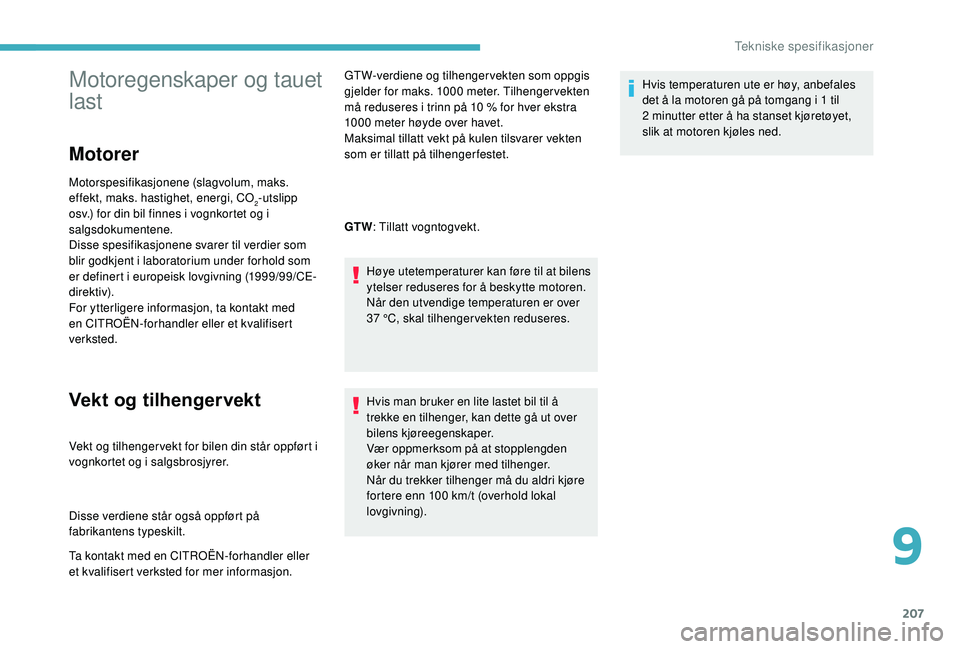 CITROEN C3 AIRCROSS 2019 InstruksjonsbØker (in Norwegian) 207
Motoregenskaper og tauet
last
Motorer
Motorspesifikasjonene (slagvolum, maks.
effekt, maks. hastighet, energi, CO
2-utslipp
osv.) for din bil finnes i vognkortet og i
salgsdokumentene.
Disse s CITROEN C3 AIRCROSS 2019 InstruksjonsbØker (in Norwegian) 207
Motoregenskaper og tauet
last
Motorer
Motorspesifikasjonene (slagvolum, maks.
effekt, maks. hastighet, energi, CO
2-utslipp
osv.) for din bil finnes i vognkortet og i
salgsdokumentene.
Disse s