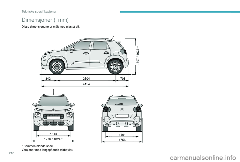 CITROEN C3 AIRCROSS 2019  InstruksjonsbØker (in Norwegian) 210
Dimensjoner (i mm)
Disse dimensjonene er målt med ulastet bil.
* Sammenfoldede speil
Versjoner med langsgående takbøyler. 
Tekniske spesifikasjoner  