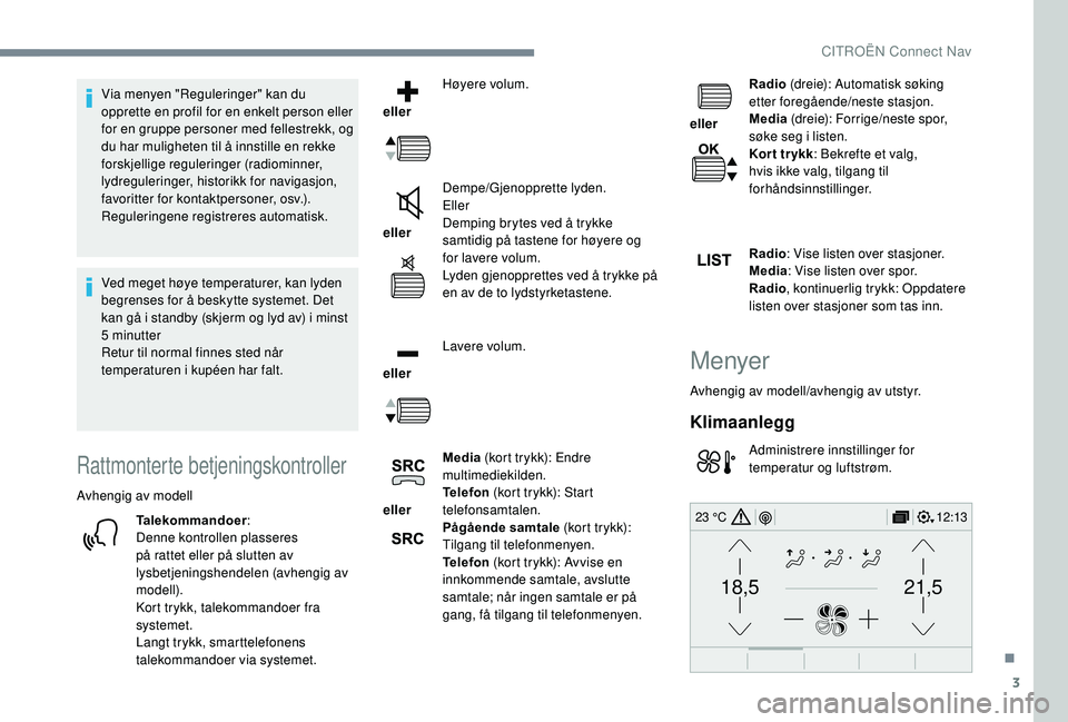 CITROEN C3 AIRCROSS 2019  InstruksjonsbØker (in Norwegian) 3
21,518,5
12:1323 °C
Via menyen "Reguleringer" kan du 
opprette en profil for en enkelt person eller 
for en gruppe personer med fellestrekk, og 
du har muligheten til å innstille en rekke 
