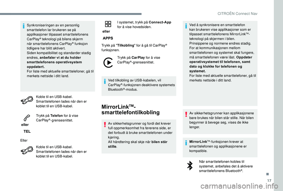 CITROEN C3 AIRCROSS 2019 InstruksjonsbØker (in Norwegian) 17
Synkroniseringen av en personlig
smarttelefon lar brukeren se på
applikasjoner tilpasset smarttelefonens
CarPlay
® teknologi på bilens skjerm
når
smarttelefonens CarPlay® funksjon
tidlig CITROEN C3 AIRCROSS 2019 InstruksjonsbØker (in Norwegian) 17
Synkroniseringen av en personlig
smarttelefon lar brukeren se på
applikasjoner tilpasset smarttelefonens
CarPlay
® teknologi på bilens skjerm
når
smarttelefonens CarPlay® funksjon
tidlig