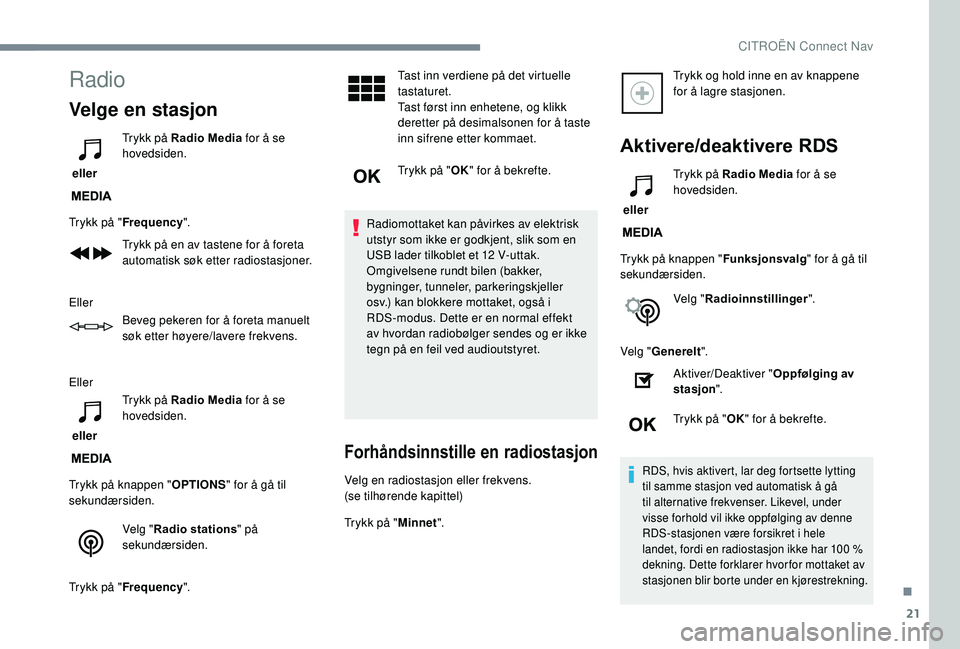 CITROEN C3 AIRCROSS 2019 InstruksjonsbØker (in Norwegian) 21
Radio
Velge en stasjon
eller Trykk på Radio Media
for å se
hovedsiden.
Trykk på " Frequency ".
Trykk på en av tastene for å foreta
automatisk søk etter radiostasjoner.
Eller Beveg CITROEN C3 AIRCROSS 2019 InstruksjonsbØker (in Norwegian) 21
Radio
Velge en stasjon
eller Trykk på Radio Media
for å se
hovedsiden.
Trykk på " Frequency ".
Trykk på en av tastene for å foreta
automatisk søk etter radiostasjoner.
Eller Beveg