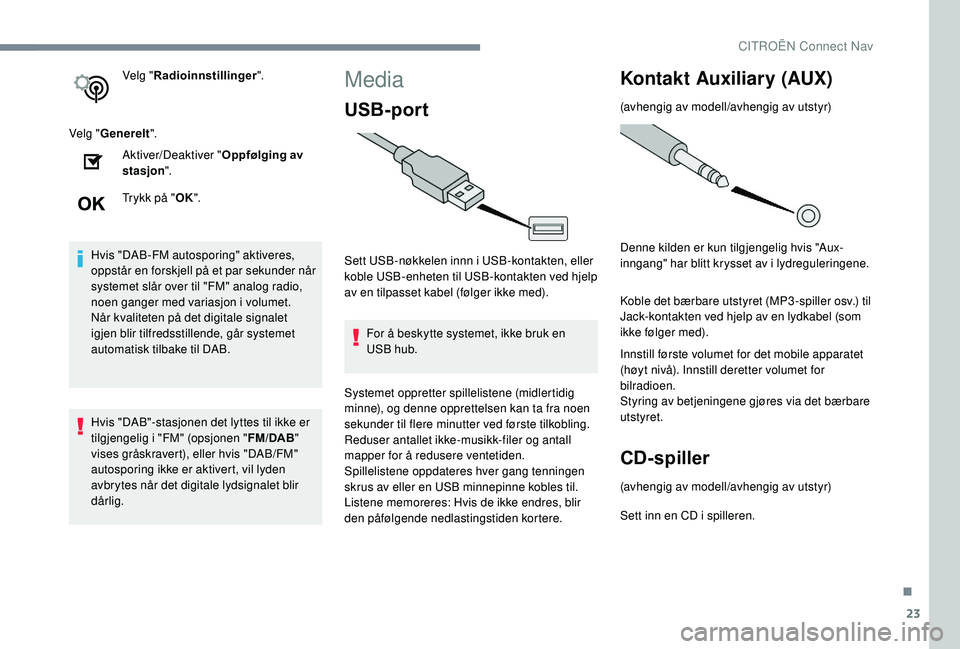 CITROEN C3 AIRCROSS 2019 InstruksjonsbØker (in Norwegian) 23
Velg "Radioinnstillinger ".
Velg " Generelt ".
Aktiver/Deaktiver " Oppfølging av
stasjon ".
Trykk på " OK".
Hvis "DAB-FM autosporing" aktiveres,
oppstår CITROEN C3 AIRCROSS 2019 InstruksjonsbØker (in Norwegian) 23
Velg "Radioinnstillinger ".
Velg " Generelt ".
Aktiver/Deaktiver " Oppfølging av
stasjon ".
Trykk på " OK".
Hvis "DAB-FM autosporing" aktiveres,
oppstår