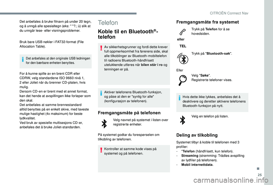CITROEN C3 AIRCROSS 2019  InstruksjonsbØker (in Norwegian) 25
Det anbefales å bruke filnavn på under 20 tegn, 
og å unngå alle spesialtegn (eks: " "?.; ù) slik at 
du unngår lese- eller visningsproblemer.
Bruk bare USB nøkler i FAT32-format (Fi