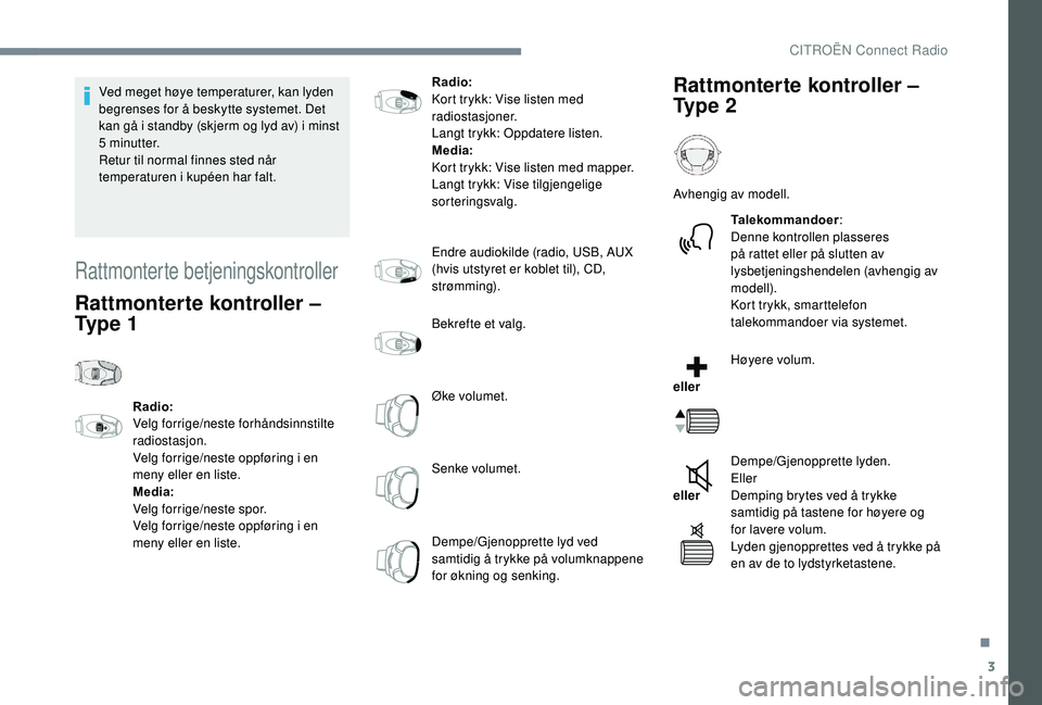 CITROEN C3 AIRCROSS 2019 InstruksjonsbØker (in Norwegian) 3
Ved meget høye temperaturer, kan lyden
begrenses for å beskytte systemet. Det
kan gå i standby (skjerm og lyd av) i minst
5
minutter.
Retur til normal finnes sted når
temperaturen i kupée CITROEN C3 AIRCROSS 2019 InstruksjonsbØker (in Norwegian) 3
Ved meget høye temperaturer, kan lyden
begrenses for å beskytte systemet. Det
kan gå i standby (skjerm og lyd av) i minst
5
minutter.
Retur til normal finnes sted når
temperaturen i kupée
