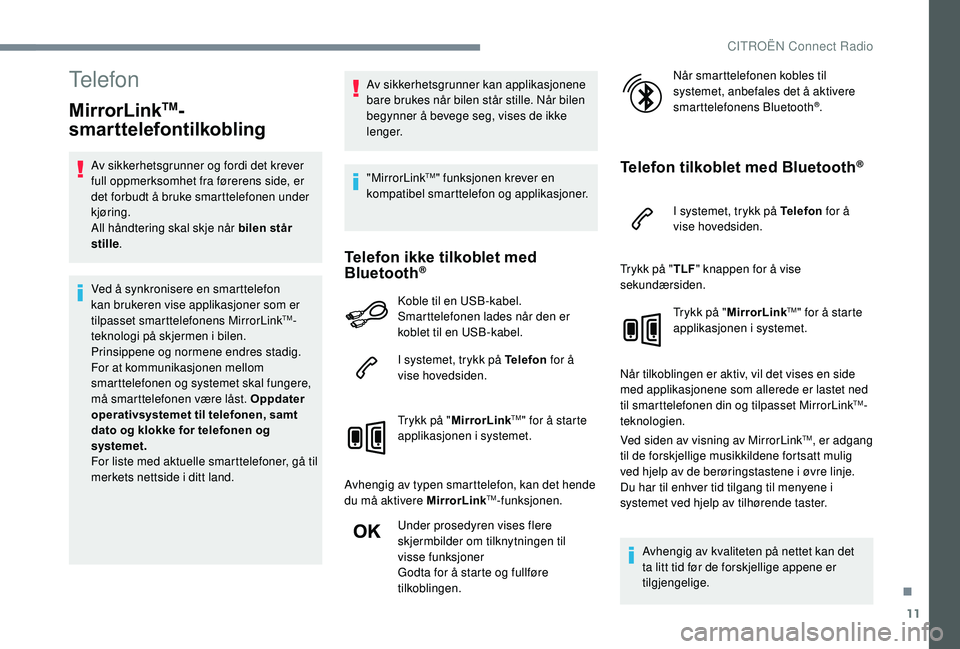 CITROEN C3 AIRCROSS 2019 InstruksjonsbØker (in Norwegian) 11
Telefon
MirrorLinkTM-
smarttelefontilkobling
Av sikkerhetsgrunner og fordi det krever
full oppmerksomhet fra førerens side, er
det forbudt å bruke smarttelefonen under
kjøring.
All håndterin CITROEN C3 AIRCROSS 2019 InstruksjonsbØker (in Norwegian) 11
Telefon
MirrorLinkTM-
smarttelefontilkobling
Av sikkerhetsgrunner og fordi det krever
full oppmerksomhet fra førerens side, er
det forbudt å bruke smarttelefonen under
kjøring.
All håndterin