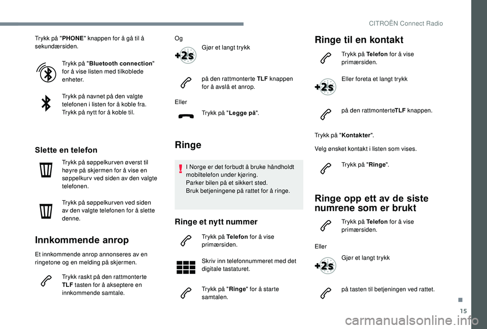 CITROEN C3 AIRCROSS 2019 InstruksjonsbØker (in Norwegian) 15
Trykk på "PHONE" knappen for å gå til å
sekundærsiden.
Trykk på " Bluetooth connection "
for å vise listen med tilkoblede
enheter.
Trykk på navnet på den valgte
telefon CITROEN C3 AIRCROSS 2019 InstruksjonsbØker (in Norwegian) 15
Trykk på "PHONE" knappen for å gå til å
sekundærsiden.
Trykk på " Bluetooth connection "
for å vise listen med tilkoblede
enheter.
Trykk på navnet på den valgte
telefon