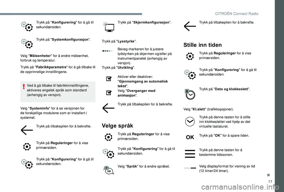 CITROEN C3 AIRCROSS 2019 InstruksjonsbØker (in Norwegian) 17
Trykk på "Konfigurering " for å gå til
sekundærsiden.
Trykk på " Systemkonfigurasjon ".
Velg " Måleenheter " for å endre måleenhet,
forbruk og temperatur.
Trykk pà CITROEN C3 AIRCROSS 2019 InstruksjonsbØker (in Norwegian) 17
Trykk på "Konfigurering " for å gå til
sekundærsiden.
Trykk på " Systemkonfigurasjon ".
Velg " Måleenheter " for å endre måleenhet,
forbruk og temperatur.
Trykk pÃ