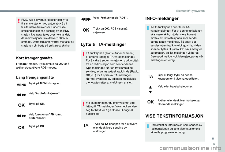 CITROEN C3 AIRCROSS 2019 InstruksjonsbØker (in Norwegian) 5
RDS, hvis aktivert, lar deg fortsatt lytte
til samme stasjon ved automatisk å gå
til alternative frekvenser. Under visse
omstendigheter kan dekning av en RDS-
stasjon ikke garanteres over hele CITROEN C3 AIRCROSS 2019 InstruksjonsbØker (in Norwegian) 5
RDS, hvis aktivert, lar deg fortsatt lytte
til samme stasjon ved automatisk å gå
til alternative frekvenser. Under visse
omstendigheter kan dekning av en RDS-
stasjon ikke garanteres over hele