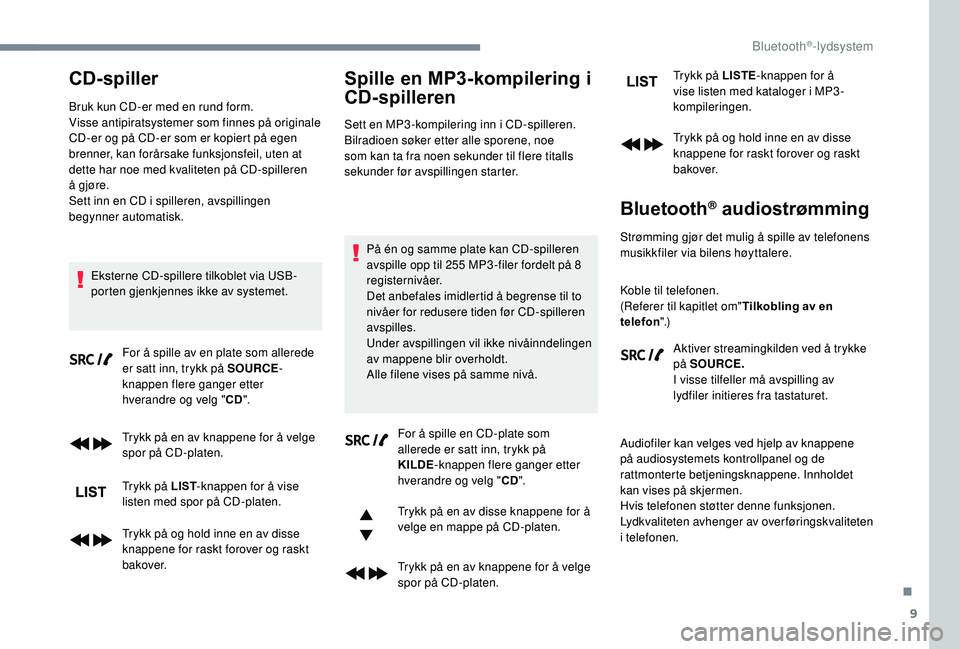 CITROEN C3 AIRCROSS 2019 InstruksjonsbØker (in Norwegian) 9
CD-spiller
Bruk kun CD-er med en rund form.
Visse antipiratsystemer som finnes på originale
CD-er og på CD-er som er kopiert på egen
brenner, kan forårsake funksjonsfeil, uten at
dette har no CITROEN C3 AIRCROSS 2019 InstruksjonsbØker (in Norwegian) 9
CD-spiller
Bruk kun CD-er med en rund form.
Visse antipiratsystemer som finnes på originale
CD-er og på CD-er som er kopiert på egen
brenner, kan forårsake funksjonsfeil, uten at
dette har no