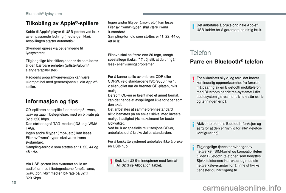 CITROEN C3 AIRCROSS 2019 InstruksjonsbØker (in Norwegian) 10
Tilkobling av Apple®-spillere
Koble til Apple® player til USB-porten ved bruk
av en passende ledning (medfølger ikke).
Avspillingen starter automatisk.
Styringen gjøres via betjeningene til
l CITROEN C3 AIRCROSS 2019 InstruksjonsbØker (in Norwegian) 10
Tilkobling av Apple®-spillere
Koble til Apple® player til USB-porten ved bruk
av en passende ledning (medfølger ikke).
Avspillingen starter automatisk.
Styringen gjøres via betjeningene til
l