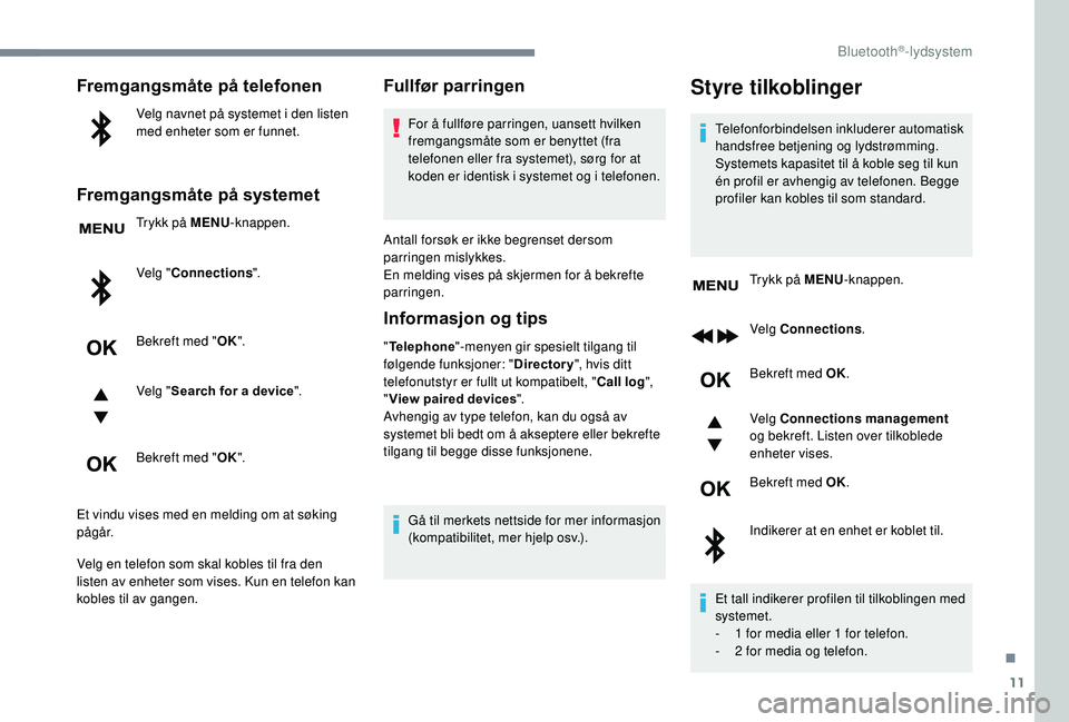 CITROEN C3 AIRCROSS 2019 InstruksjonsbØker (in Norwegian) 11
Fremgangsmåte på telefonen
Velg navnet på systemet i den listen
med enheter som er funnet.
Fremgangsmåte på systemet
Trykk på MENU-knappen.
Velg " Connections ".
Bekreft med " OK CITROEN C3 AIRCROSS 2019 InstruksjonsbØker (in Norwegian) 11
Fremgangsmåte på telefonen
Velg navnet på systemet i den listen
med enheter som er funnet.
Fremgangsmåte på systemet
Trykk på MENU-knappen.
Velg " Connections ".
Bekreft med " OK
