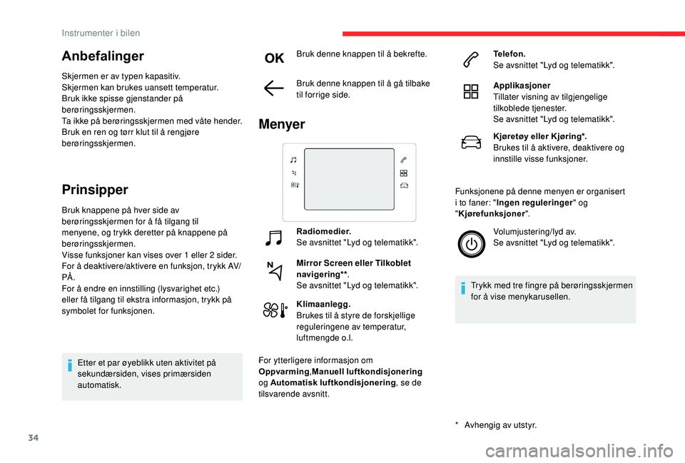 CITROEN C3 AIRCROSS 2019 InstruksjonsbØker (in Norwegian) 34
Anbefalinger
Skjermen er av typen kapasitiv.
Skjermen kan brukes uansett temperatur.
Bruk ikke spisse gjenstander på
berøringsskjermen.
Ta ikke på berøringsskjermen med våte hender.
Bruk en r CITROEN C3 AIRCROSS 2019 InstruksjonsbØker (in Norwegian) 34
Anbefalinger
Skjermen er av typen kapasitiv.
Skjermen kan brukes uansett temperatur.
Bruk ikke spisse gjenstander på
berøringsskjermen.
Ta ikke på berøringsskjermen med våte hender.
Bruk en r