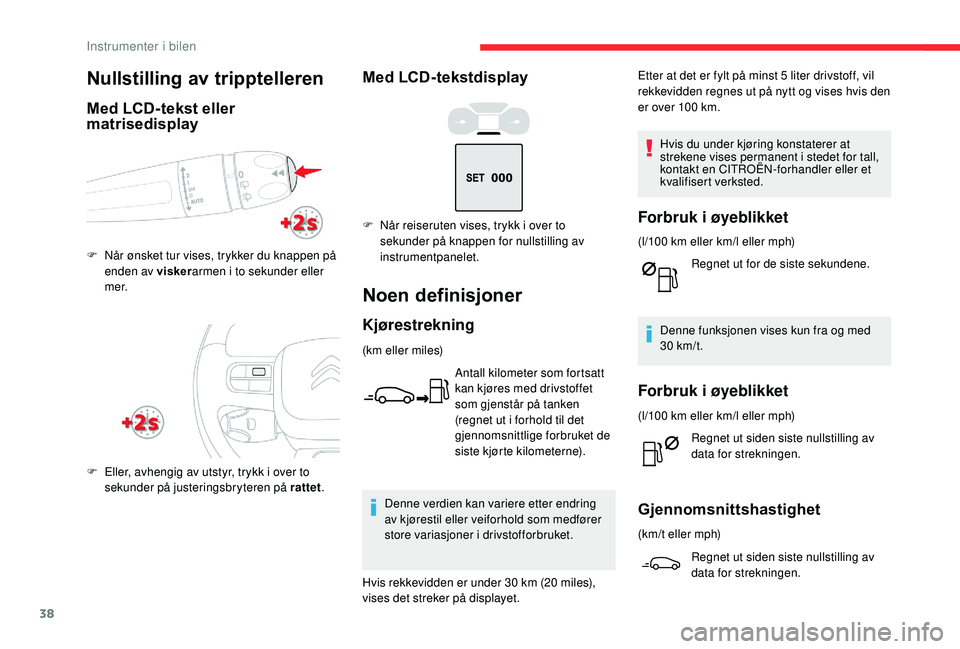 CITROEN C3 AIRCROSS 2019 InstruksjonsbØker (in Norwegian) 38
Med LCD-tekstdisplay
Noen definisjoner
Kjørestrekning
(km eller miles)Antall kilometer som fortsatt
kan kjøres med drivstoffet
som gjenstår på tanken
(regnet ut i forhold til det
gjennomsni CITROEN C3 AIRCROSS 2019 InstruksjonsbØker (in Norwegian) 38
Med LCD-tekstdisplay
Noen definisjoner
Kjørestrekning
(km eller miles)Antall kilometer som fortsatt
kan kjøres med drivstoffet
som gjenstår på tanken
(regnet ut i forhold til det
gjennomsni