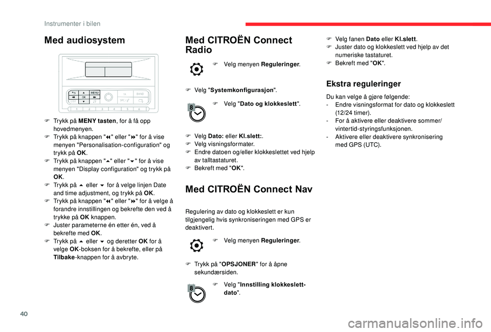 CITROEN C3 AIRCROSS 2019 InstruksjonsbØker (in Norwegian) 40
Med audiosystem
F Trykk på MENY tasten, for å få opp
hovedmenyen.
F
T
rykk på knappen " 7" eller " 8" for å vise
menyen "Personalisation-configuration" og
trykk p CITROEN C3 AIRCROSS 2019 InstruksjonsbØker (in Norwegian) 40
Med audiosystem
F Trykk på MENY tasten, for å få opp
hovedmenyen.
F
T
rykk på knappen " 7" eller " 8" for å vise
menyen "Personalisation-configuration" og
trykk p