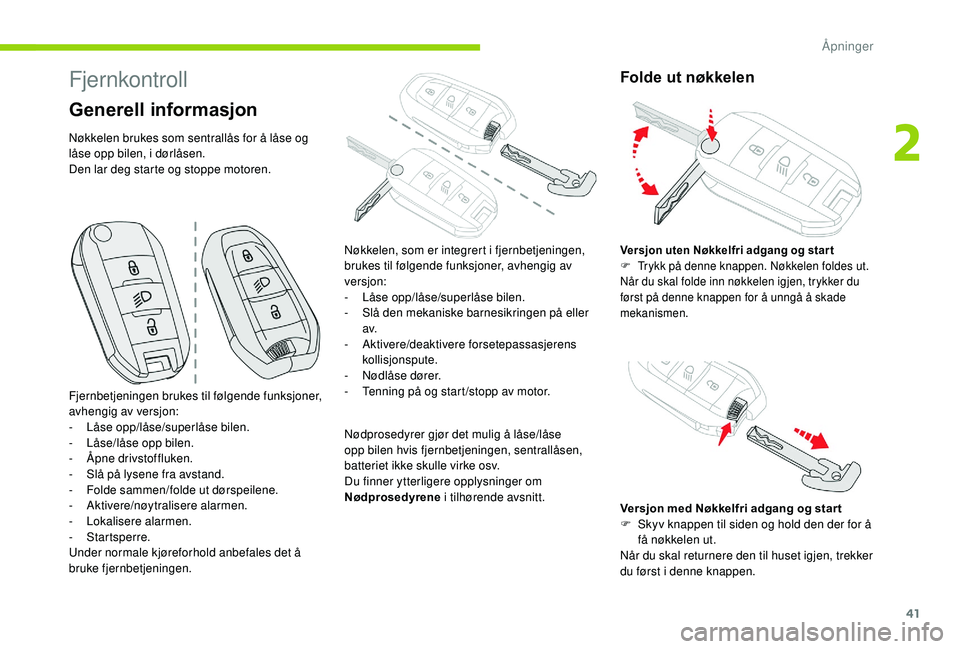 CITROEN C3 AIRCROSS 2019 InstruksjonsbØker (in Norwegian) 41
Fjernkontroll
Generell informasjon
Nøkkelen brukes som sentrallås for å låse og
låse opp bilen, i dørlåsen.
Den lar deg starte og stoppe motoren.Nødprosedyrer gjør det mulig å låse/lås CITROEN C3 AIRCROSS 2019 InstruksjonsbØker (in Norwegian) 41
Fjernkontroll
Generell informasjon
Nøkkelen brukes som sentrallås for å låse og
låse opp bilen, i dørlåsen.
Den lar deg starte og stoppe motoren.Nødprosedyrer gjør det mulig å låse/lås