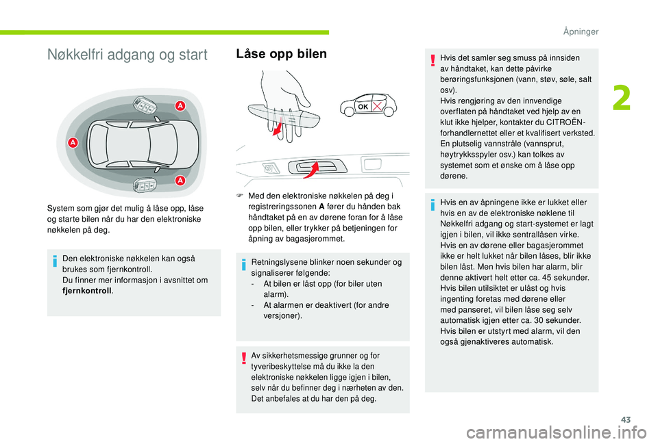 CITROEN C3 AIRCROSS 2019 InstruksjonsbØker (in Norwegian) 43
Nøkkelfri adgang og start
Den elektroniske nøkkelen kan også
brukes som fjernkontroll.
Du finner mer informasjon i avsnittet om
fjernkontroll.
Låse opp bilen
F Med den elektroniske nøkkelen CITROEN C3 AIRCROSS 2019 InstruksjonsbØker (in Norwegian) 43
Nøkkelfri adgang og start
Den elektroniske nøkkelen kan også
brukes som fjernkontroll.
Du finner mer informasjon i avsnittet om
fjernkontroll.
Låse opp bilen
F Med den elektroniske nøkkelen