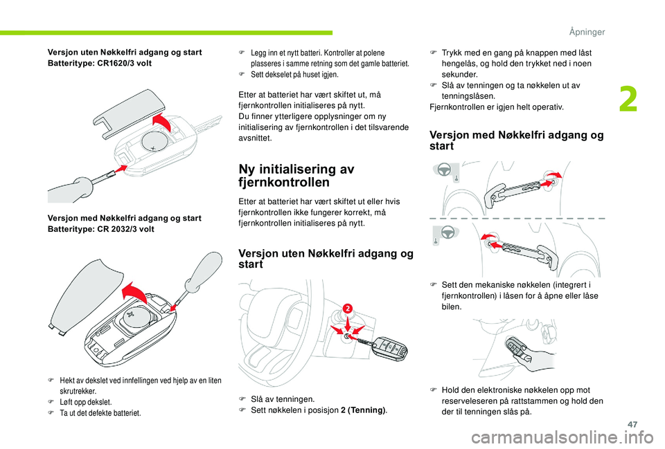 CITROEN C3 AIRCROSS 2019 InstruksjonsbØker (in Norwegian) 47
Versjon med Nøkkelfri adgang og star t
Batteritype: CR 2032/3 volt
F Legg inn et nytt batteri. Kontroller at polene plasseres i samme retning som det gamle batteriet.
F
S
ett dekselet på huse CITROEN C3 AIRCROSS 2019 InstruksjonsbØker (in Norwegian) 47
Versjon med Nøkkelfri adgang og star t
Batteritype: CR 2032/3 volt
F Legg inn et nytt batteri. Kontroller at polene plasseres i samme retning som det gamle batteriet.
F
S
ett dekselet på huse