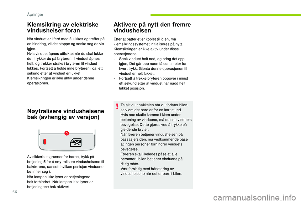 CITROEN C3 AIRCROSS 2019 InstruksjonsbØker (in Norwegian) 56
Klemsikring av elektriske
vindusheiser foran
Når vinduet er i ferd med å lukkes og treffer på
en hindring, vil det stoppe og senke seg delvis
igjen.
Hvis vinduet åpnes utilsiktet når du ska CITROEN C3 AIRCROSS 2019 InstruksjonsbØker (in Norwegian) 56
Klemsikring av elektriske
vindusheiser foran
Når vinduet er i ferd med å lukkes og treffer på
en hindring, vil det stoppe og senke seg delvis
igjen.
Hvis vinduet åpnes utilsiktet når du ska
