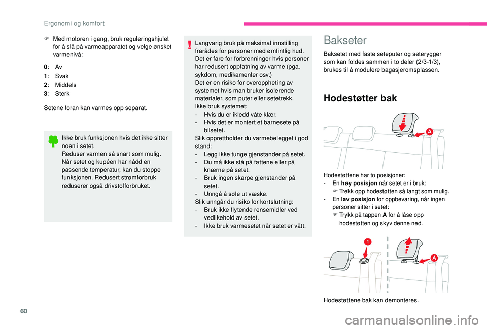 CITROEN C3 AIRCROSS 2019 InstruksjonsbØker (in Norwegian) 60
F Med motoren i gang, bruk reguleringshjulet for å slå på varmeapparatet og velge ønsket
varmenivå:
0 : Av
1 : Svak
2 : Middels
3 : Sterk
Setene foran kan varmes opp separat.
Ikke bruk funksj CITROEN C3 AIRCROSS 2019 InstruksjonsbØker (in Norwegian) 60
F Med motoren i gang, bruk reguleringshjulet for å slå på varmeapparatet og velge ønsket
varmenivå:
0 : Av
1 : Svak
2 : Middels
3 : Sterk
Setene foran kan varmes opp separat.
Ikke bruk funksj