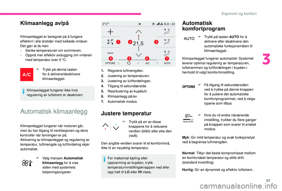 CITROEN C3 AIRCROSS 2019 InstruksjonsbØker (in Norwegian) 67
Mode AUTO
Klimaanlegg av/på
Klimaanlegget er beregnet på å fungere
effektivt i alle årstider med lukkede vinduer.
Det gjør at du kan:
-
S
enke temperaturen om sommeren.
-
O
ppnå mer eff CITROEN C3 AIRCROSS 2019 InstruksjonsbØker (in Norwegian) 67
Mode AUTO
Klimaanlegg av/på
Klimaanlegget er beregnet på å fungere
effektivt i alle årstider med lukkede vinduer.
Det gjør at du kan:
-
S
enke temperaturen om sommeren.
-
O
ppnå mer eff