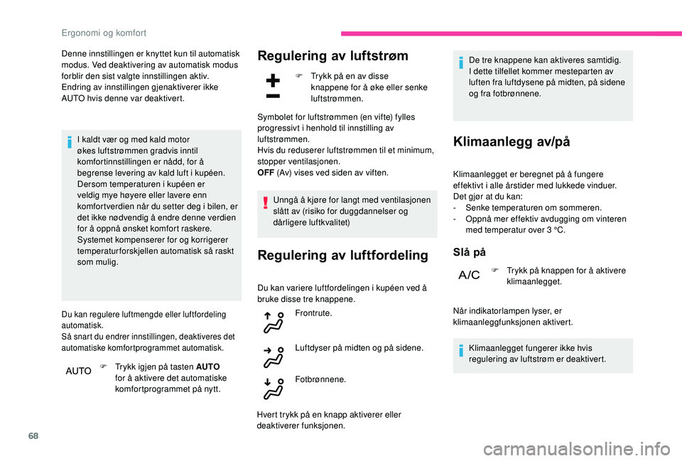 CITROEN C3 AIRCROSS 2019 InstruksjonsbØker (in Norwegian) 68
Denne innstillingen er knyttet kun til automatisk
modus. Ved deaktivering av automatisk modus
forblir den sist valgte innstillingen aktiv.
Endring av innstillingen gjenaktiverer ikke
AUTO hvis d CITROEN C3 AIRCROSS 2019 InstruksjonsbØker (in Norwegian) 68
Denne innstillingen er knyttet kun til automatisk
modus. Ved deaktivering av automatisk modus
forblir den sist valgte innstillingen aktiv.
Endring av innstillingen gjenaktiverer ikke
AUTO hvis d