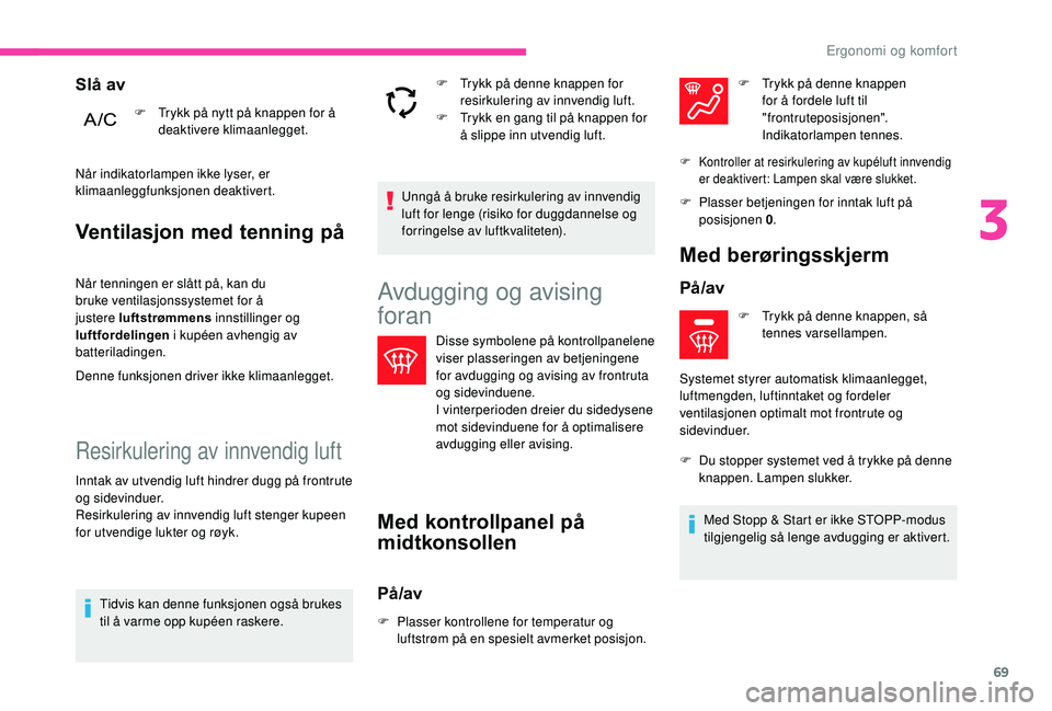 CITROEN C3 AIRCROSS 2019 InstruksjonsbØker (in Norwegian) 69
Ventilasjon med tenning på
Når tenningen er slått på, kan du
bruke ventilasjonssystemet for å
justere luftstrømmens innstillinger og
luftfordelingen i kupéen avhengig av
batteriladingen CITROEN C3 AIRCROSS 2019 InstruksjonsbØker (in Norwegian) 69
Ventilasjon med tenning på
Når tenningen er slått på, kan du
bruke ventilasjonssystemet for å
justere luftstrømmens innstillinger og
luftfordelingen i kupéen avhengig av
batteriladingen