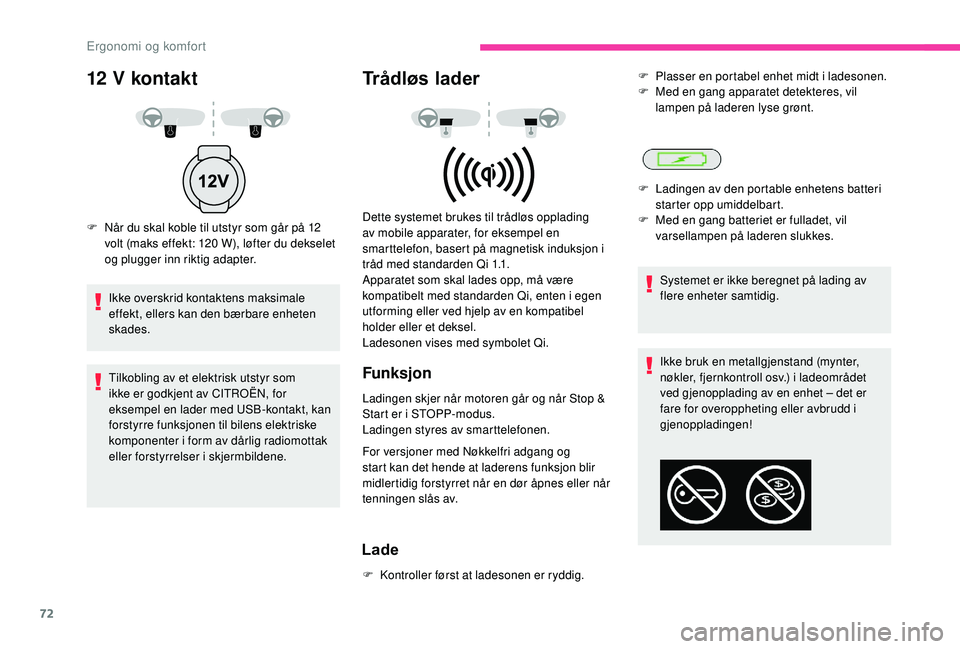 CITROEN C3 AIRCROSS 2019 InstruksjonsbØker (in Norwegian) 72
Ikke bruk en metallgjenstand (mynter,
nøkler, fjernkontroll osv.) i ladeområdet
ved gjenopplading av en enhet – det er
fare for overoppheting eller avbrudd i
gjenoppladingen!
12 V kontakt
F CITROEN C3 AIRCROSS 2019 InstruksjonsbØker (in Norwegian) 72
Ikke bruk en metallgjenstand (mynter,
nøkler, fjernkontroll osv.) i ladeområdet
ved gjenopplading av en enhet – det er
fare for overoppheting eller avbrudd i
gjenoppladingen!
12 V kontakt
F