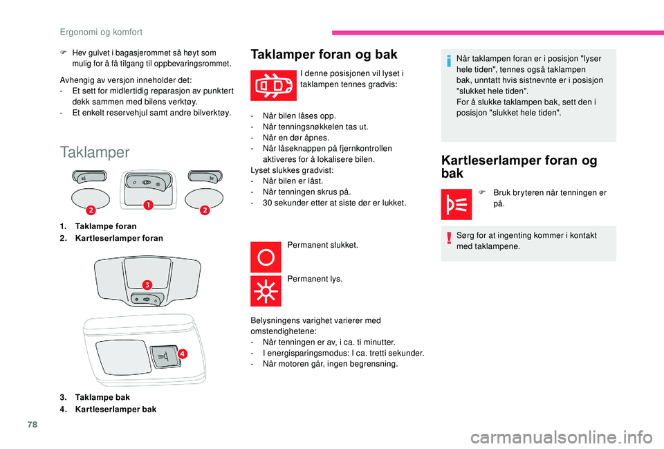 CITROEN C3 AIRCROSS 2019 InstruksjonsbØker (in Norwegian) 78
Avhengig av versjon inneholder det:
- E t sett for midlertidig reparasjon av punktert
dekk sammen med bilens verktøy.
-
E
t enkelt reser vehjul samt andre bilverktøy.
F Hev gulvet i bagasjero CITROEN C3 AIRCROSS 2019 InstruksjonsbØker (in Norwegian) 78
Avhengig av versjon inneholder det:
- E t sett for midlertidig reparasjon av punktert
dekk sammen med bilens verktøy.
-
E
t enkelt reser vehjul samt andre bilverktøy.
F Hev gulvet i bagasjero