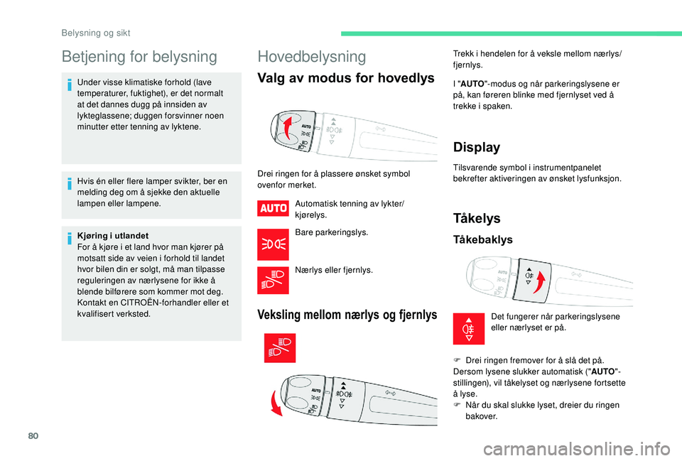 CITROEN C3 AIRCROSS 2019 InstruksjonsbØker (in Norwegian) 80
Betjening for belysning
Under visse klimatiske forhold (lave
temperaturer, fuktighet), er det normalt
at det dannes dugg på innsiden av
lykteglassene; duggen forsvinner noen
minutter etter ten CITROEN C3 AIRCROSS 2019 InstruksjonsbØker (in Norwegian) 80
Betjening for belysning
Under visse klimatiske forhold (lave
temperaturer, fuktighet), er det normalt
at det dannes dugg på innsiden av
lykteglassene; duggen forsvinner noen
minutter etter ten
