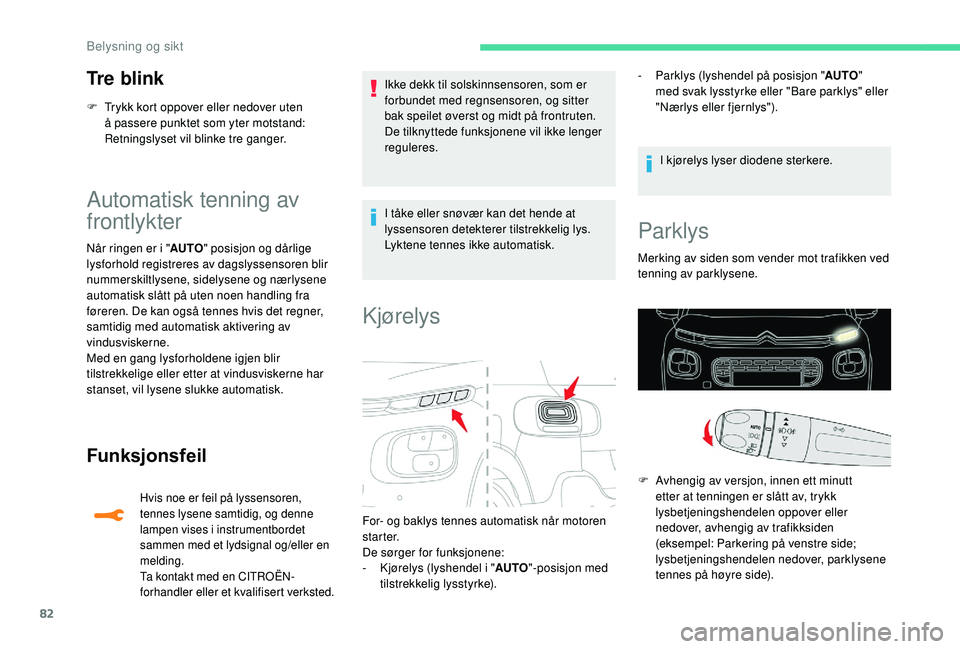 CITROEN C3 AIRCROSS 2019 InstruksjonsbØker (in Norwegian) 82
Tre blink
F Trykk kort oppover eller nedover uten å passere punktet som yter motstand:
Retningslyset vil blinke tre ganger.
Automatisk tenning av
frontlykter
Når ringen er i " AUTO" pos CITROEN C3 AIRCROSS 2019 InstruksjonsbØker (in Norwegian) 82
Tre blink
F Trykk kort oppover eller nedover uten å passere punktet som yter motstand:
Retningslyset vil blinke tre ganger.
Automatisk tenning av
frontlykter
Når ringen er i " AUTO" pos