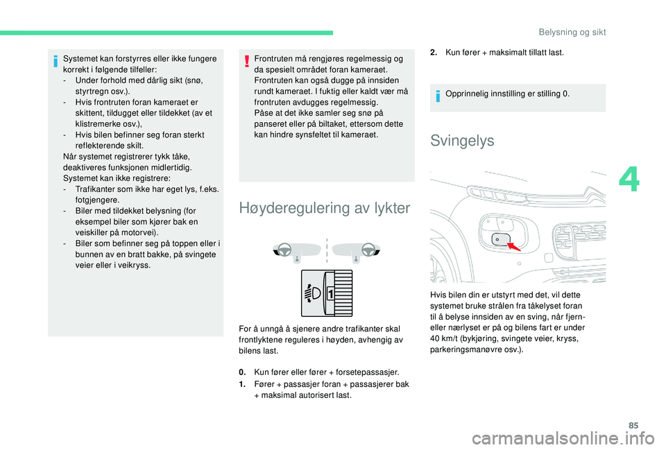 CITROEN C3 AIRCROSS 2019 InstruksjonsbØker (in Norwegian) 85
Systemet kan forstyrres eller ikke fungere
korrekt i følgende tilfeller:
-
U
nder forhold med dårlig sikt (snø,
styrtregn osv.).
-
H
vis frontruten foran kameraet er
skittent, tildugget CITROEN C3 AIRCROSS 2019 InstruksjonsbØker (in Norwegian) 85
Systemet kan forstyrres eller ikke fungere
korrekt i følgende tilfeller:
-
U
nder forhold med dårlig sikt (snø,
styrtregn osv.).
-
H
vis frontruten foran kameraet er
skittent, tildugget