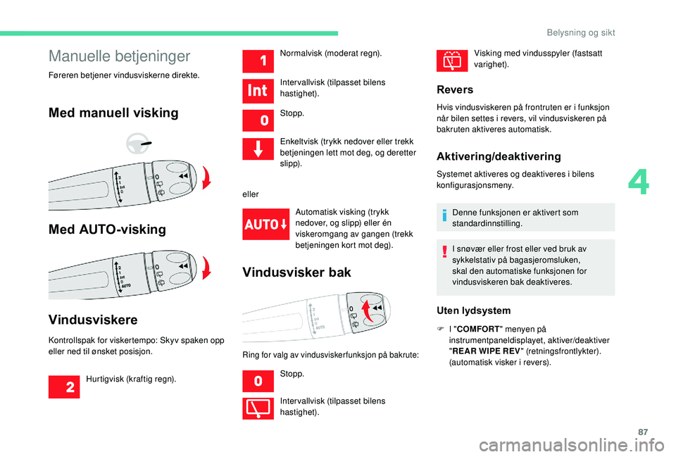 CITROEN C3 AIRCROSS 2019 InstruksjonsbØker (in Norwegian) 87
Manuelle betjeninger
Føreren betjener vindusviskerne direkte.
Med manuell visking
Med AUTO-visking
Vindusviskere
Kontrollspak for viskertempo: Skyv spaken opp
eller ned til ønsket posisjon.Norma CITROEN C3 AIRCROSS 2019 InstruksjonsbØker (in Norwegian) 87
Manuelle betjeninger
Føreren betjener vindusviskerne direkte.
Med manuell visking
Med AUTO-visking
Vindusviskere
Kontrollspak for viskertempo: Skyv spaken opp
eller ned til ønsket posisjon.Norma