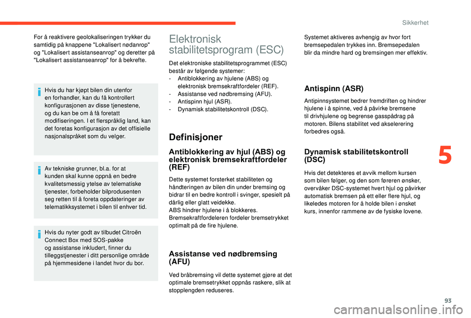 CITROEN C3 AIRCROSS 2019 InstruksjonsbØker (in Norwegian) 93
For å reaktivere geolokaliseringen trykker du
samtidig på knappene "Lokalisert nødanrop"
og "Lokalisert assistanseanrop" og deretter på
"Lokalisert assistanseanrop" f CITROEN C3 AIRCROSS 2019 InstruksjonsbØker (in Norwegian) 93
For å reaktivere geolokaliseringen trykker du
samtidig på knappene "Lokalisert nødanrop"
og "Lokalisert assistanseanrop" og deretter på
"Lokalisert assistanseanrop" f
