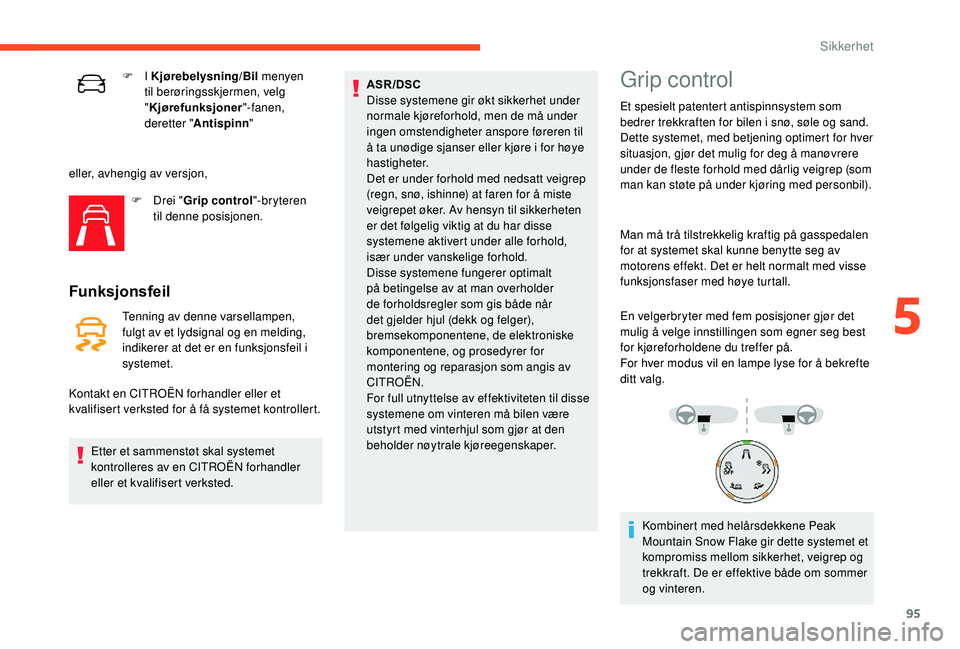 CITROEN C3 AIRCROSS 2019 InstruksjonsbØker (in Norwegian) 95
F I Kjørebelysning/Bil menyen
til berøringsskjermen, velg
" Kjørefunksjoner "-fanen,
deretter " Antispinn "
eller, avhengig av versjon, F
D
rei "Grip control"-bryt CITROEN C3 AIRCROSS 2019 InstruksjonsbØker (in Norwegian) 95
F I Kjørebelysning/Bil menyen
til berøringsskjermen, velg
" Kjørefunksjoner "-fanen,
deretter " Antispinn "
eller, avhengig av versjon, F
D
rei "Grip control"-bryt