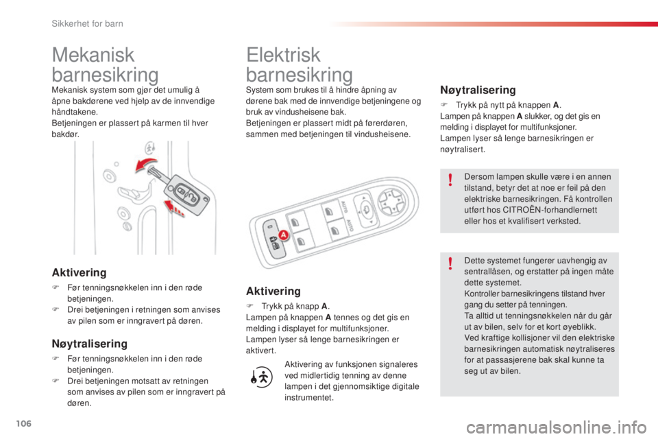 CITROEN C3 PICASSO 2015 InstruksjonsbØker (in Norwegian) 106
C3Picasso_no_Chap07_securite-enfants_ed01-2014
Mekanisk
barnesikring
Mekanisk system som gjør det umulig å
åpne bakdørene ved hjelp av de innvendige
håndtakene.
be
tjeningen er plassert p CITROEN C3 PICASSO 2015 InstruksjonsbØker (in Norwegian) 106
C3Picasso_no_Chap07_securite-enfants_ed01-2014
Mekanisk
barnesikring
Mekanisk system som gjør det umulig å
åpne bakdørene ved hjelp av de innvendige
håndtakene.
be
tjeningen er plassert p