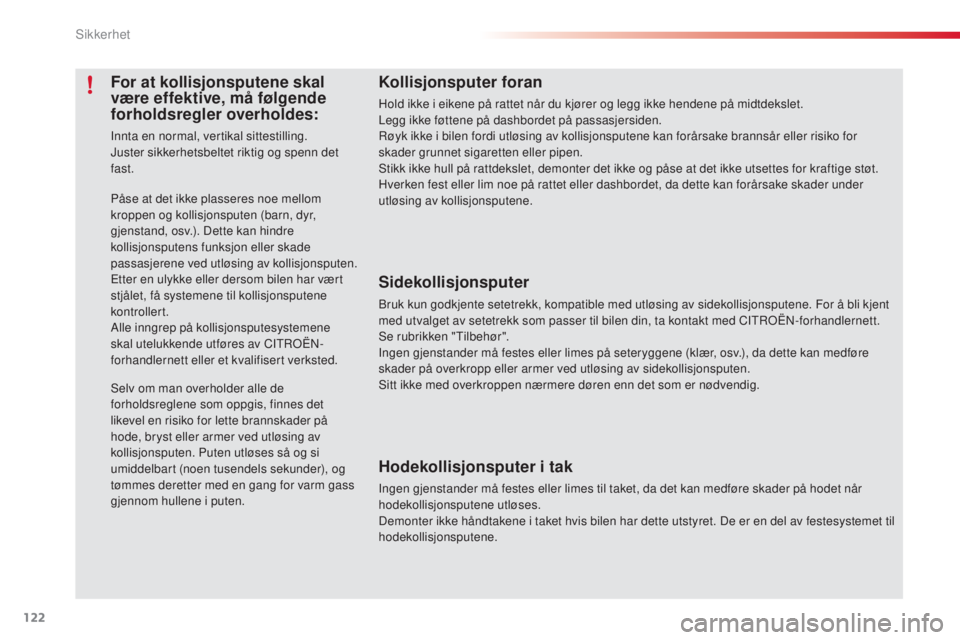CITROEN C3 PICASSO 2015 InstruksjonsbØker (in Norwegian) 122
C3Picasso_no_Chap08_securite_ed01-2014
Kollisjonsputer foran
Hold ikke i eikene på rattet når du kjører og legg ikke hendene på midtdekslet.
Legg ikke føttene på dashbordet på passasjerside CITROEN C3 PICASSO 2015 InstruksjonsbØker (in Norwegian) 122
C3Picasso_no_Chap08_securite_ed01-2014
Kollisjonsputer foran
Hold ikke i eikene på rattet når du kjører og legg ikke hendene på midtdekslet.
Legg ikke føttene på dashbordet på passasjerside