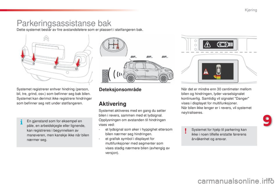CITROEN C3 PICASSO 2015  InstruksjonsbØker (in Norwegian) 137
C3Picasso_no_Chap09_conduite_ed01-2014
Parkeringsassistanse bakDette systemet består av fire avstandsfølere som er plassert i støtfangeren bak.
sy
stemet registrerer enhver hindring (person, 
b