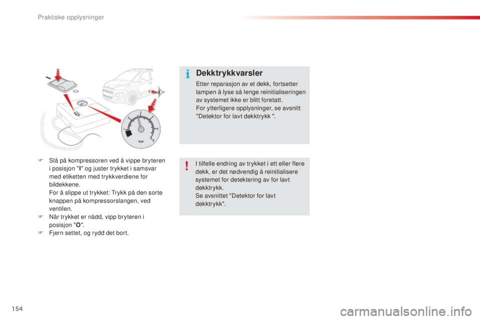 CITROEN C3 PICASSO 2015  InstruksjonsbØker (in Norwegian) 154
C3Picasso_no_Chap11_informations-pratiques_ed01-2014
F  slå på kompressoren ved å vippe bryteren i posisjon " I" og juster trykket i samsvar 
med etiketten med trykkverdiene for 
bildek