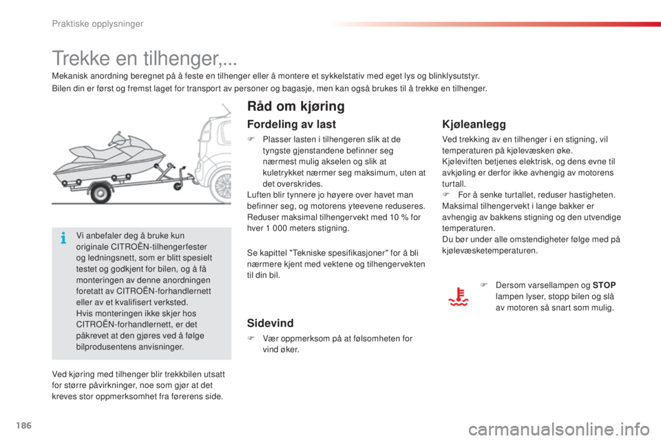 CITROEN C3 PICASSO 2015 InstruksjonsbØker (in Norwegian) 186
C3Picasso_no_Chap11_informations-pratiques_ed01-2014
trekke en tilhenger,...
Råd om kjøring
Kjøleanlegg
Ved trekking av en tilhenger i en stigning, vil
temperaturen på kjølevæsken øke.
kj
CITROEN C3 PICASSO 2015 InstruksjonsbØker (in Norwegian) 186
C3Picasso_no_Chap11_informations-pratiques_ed01-2014
trekke en tilhenger,...
Råd om kjøring
Kjøleanlegg
Ved trekking av en tilhenger i en stigning, vil
temperaturen på kjølevæsken øke.
kj