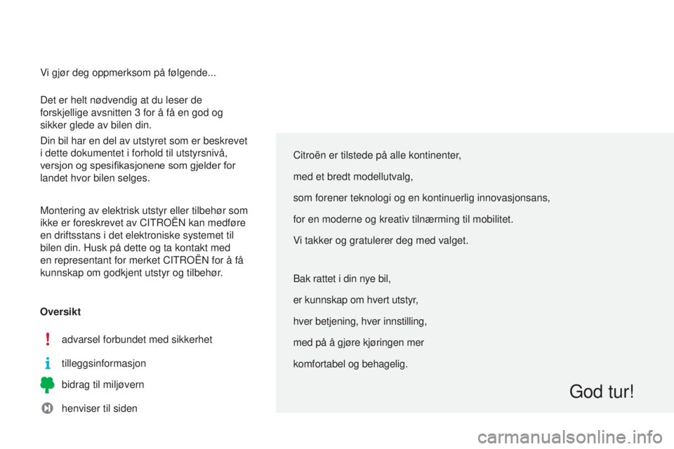 CITROEN C3 PICASSO 2015 InstruksjonsbØker (in Norwegian) C3Picasso_no_Chap00a_sommaire_ed01-2014
Citroën er tilstede på alle kontinenter,
med et bredt modellutvalg,
som forener teknologi og en kontinuerlig innovasjonsans,
for en moderne og kreativ tilnær CITROEN C3 PICASSO 2015 InstruksjonsbØker (in Norwegian) C3Picasso_no_Chap00a_sommaire_ed01-2014
Citroën er tilstede på alle kontinenter,
med et bredt modellutvalg,
som forener teknologi og en kontinuerlig innovasjonsans,
for en moderne og kreativ tilnær