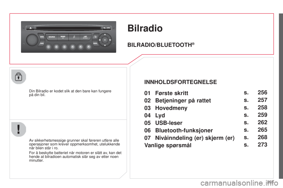 CITROEN C3 PICASSO 2015 InstruksjonsbØker (in Norwegian) 255
C3Picasso_no_Chap13c_rD45_ed01_2014
Bilradio
Din bilradio er kodet slik at den bare kan fungere
på din bil.
A
v sikkerhetsmessige grunner skal føreren utføre alle
operasjoner som krever oppm CITROEN C3 PICASSO 2015 InstruksjonsbØker (in Norwegian) 255
C3Picasso_no_Chap13c_rD45_ed01_2014
Bilradio
Din bilradio er kodet slik at den bare kan fungere
på din bil.
A
v sikkerhetsmessige grunner skal føreren utføre alle
operasjoner som krever oppm