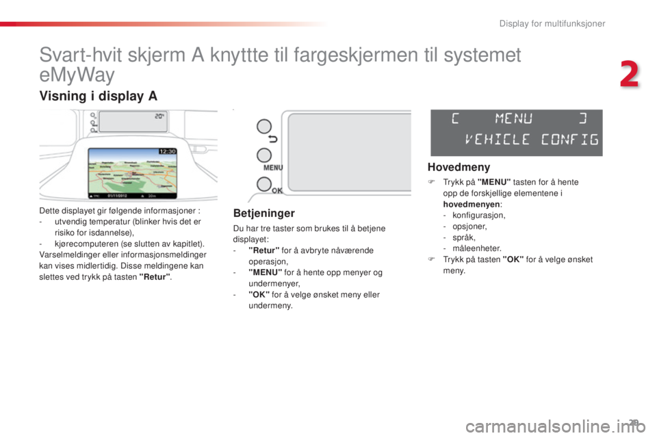 CITROEN C3 PICASSO 2015 InstruksjonsbØker (in Norwegian) 29
C3Picasso_no_Chap02_ecran-multifonction_ed01-2014
svart-hvit skjerm A knyttte til fargeskjermen til systemet
eMyWay
Dette displayet gir følgende informasjoner :
- u tvendig temperatur (blinker h CITROEN C3 PICASSO 2015 InstruksjonsbØker (in Norwegian) 29
C3Picasso_no_Chap02_ecran-multifonction_ed01-2014
svart-hvit skjerm A knyttte til fargeskjermen til systemet
eMyWay
Dette displayet gir følgende informasjoner :
- u tvendig temperatur (blinker h