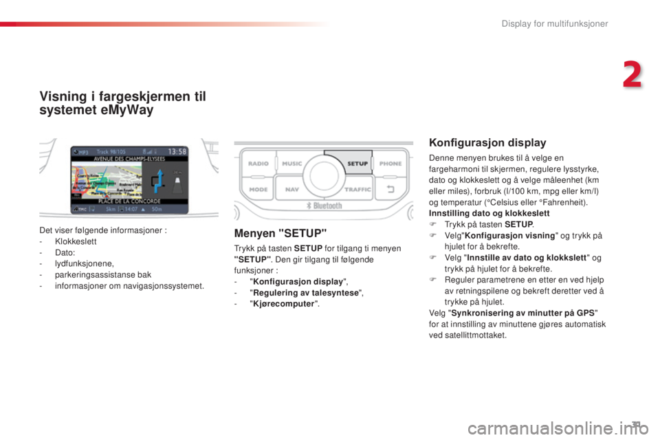 CITROEN C3 PICASSO 2015 InstruksjonsbØker (in Norwegian) 31
C3Picasso_no_Chap02_ecran-multifonction_ed01-2014
Visning i fargeskjermen til
systemet eMyWay
Konfigurasjon display
Denne menyen brukes til å velge en
fargeharmoni til skjermen, regulere lysstyr CITROEN C3 PICASSO 2015 InstruksjonsbØker (in Norwegian) 31
C3Picasso_no_Chap02_ecran-multifonction_ed01-2014
Visning i fargeskjermen til
systemet eMyWay
Konfigurasjon display
Denne menyen brukes til å velge en
fargeharmoni til skjermen, regulere lysstyr