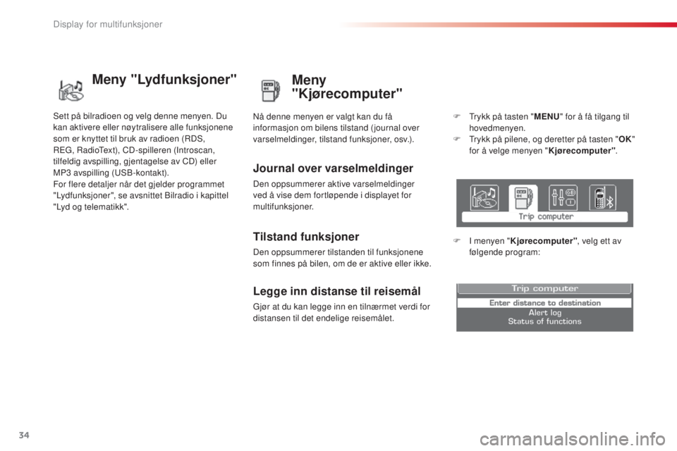 CITROEN C3 PICASSO 2015 InstruksjonsbØker (in Norwegian) 34
C3Picasso_no_Chap02_ecran-multifonction_ed01-2014
Meny
"Kjørecomputer"
Journal over varselmeldinger
Den oppsummerer aktive varselmeldinger
ved å vise dem fortløpende i displayet for
m CITROEN C3 PICASSO 2015 InstruksjonsbØker (in Norwegian) 34
C3Picasso_no_Chap02_ecran-multifonction_ed01-2014
Meny
"Kjørecomputer"
Journal over varselmeldinger
Den oppsummerer aktive varselmeldinger
ved å vise dem fortløpende i displayet for
m