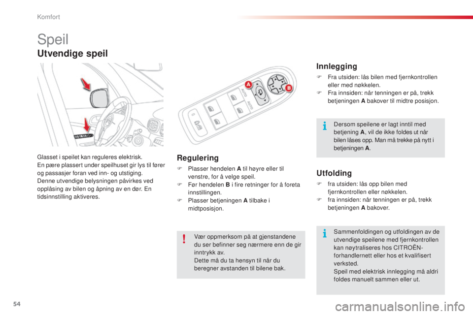 CITROEN C3 PICASSO 2015  InstruksjonsbØker (in Norwegian) 54
C3Picasso_no_Chap03_confort_ed01-2014
speil
Glasset i speilet kan reguleres elektrisk.
En pære plassert under speilhuset gir lys til fører 
og passasjer foran ved inn- og utstiging.
Denne utvendi