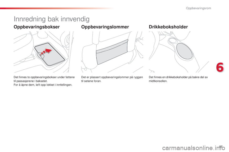 CITROEN C3 PICASSO 2015  InstruksjonsbØker (in Norwegian) 87
C3Picasso_no_Chap06_amenagement_ed01-2014
Innredning bak innvendig
Det er plassert oppbevaringslommer på ryggen 
til setene foran.
Det finnes to oppbevaringsbokser under føttene 
til passasjerene