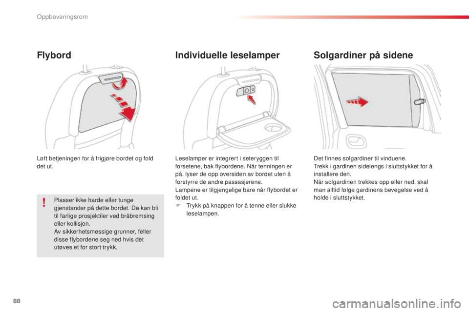 CITROEN C3 PICASSO 2015  InstruksjonsbØker (in Norwegian) 88
C3Picasso_no_Chap06_amenagement_ed01-2014
Løft betjeningen for å frigjøre bordet og fold 
det ut.
Flybord
Leselamper er integrert i seteryggen til 
forsetene, bak flybordene. nå r tenningen er 